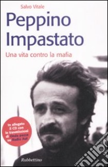 Peppino Impastato. Una vita contro la mafia. Con CD Audio libro di Vitale Salvo