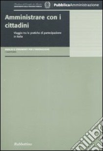 Amministrare con i cittadini. Viaggio tra le pratiche di partecipazione di Italia libro di Bobbio L. (cur.)