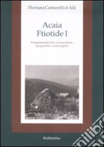 Acaia ftiotide I. Indagini geostoriche, storiografiche, topografiche e archeologiche. Con cartina libro