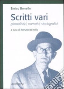 Scritti vari. Giornalistici, narrativi, storiografici libro di Borrello Enrico; Borrello R. (cur.)