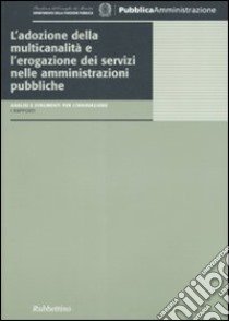 L'adozione della multicanalità e l'erogazione dei servizi nelle amministrazioni pubbliche libro di Cammarota G. (cur.)