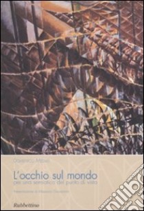 L'occhio sul mondo per una semiotica del punto di vista. Ediz. illustrata libro di Mediati Domenico