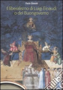 Il liberalismo di Luigi Einaudi o del buongoverno libro di Silvestri Paolo