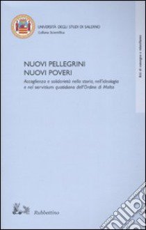 Nuovi pellegrini. Nuovi poveri. Accoglienza e solidarietà nella storia, nell'ideologia e nel servitium quotidiano dell'Ordine di Malta libro di Sangermano G. (cur.)