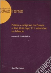 Politica e religione tra Europa e Stati Uniti dopo l'11 settembre: un bilancio libro di Flavio F. (cur.)