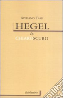 Hegel in chiaroscuro libro di Tassi Adriano