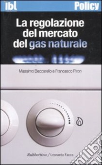 La regolazione del mercato del gas naturale libro di Beccarello Massimo; Piron Francesco