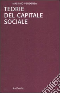 Teorie del capitale sociale libro di Pendenza Massimo