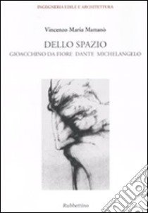 Dello spazio. Gioacchino da Fiore, Dante, Michelangelo libro di Mattanò Vincenzo Maria