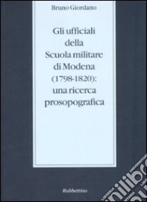 Gli ufficiali della scuola militare di Modena (1798-1820): una ricerca prosopografica libro di Giordano Bruno