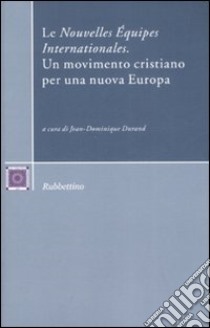 Le «Nouvelles Équipes Internationales». Un movimento cristiano per una nuova Europa libro di Durand J. D. (cur.)