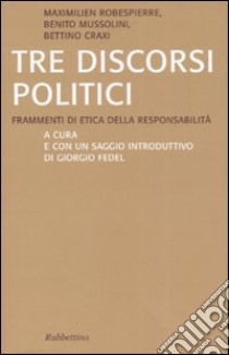 Tre discorsi politici. Frammenti di etica della responsabilità libro di Robespierre Maximilien de; Mussolini Benito; Craxi Bettino; Fedel G. (cur.)