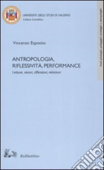 Antropologia, riflessività, performance libro di Esposito Vincenzo