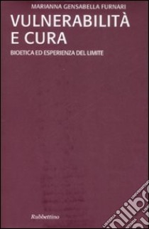 Vulnerabilità e cura. Bioetica ed esperienza del limite libro di Gensabella Furnari Marianna