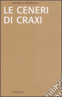 Le ceneri di Craxi libro di Crisafulli Edoardo