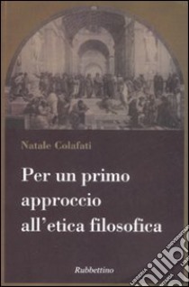 Per un primo approccio all'etica filosofica libro di Colafati Natale