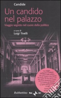 Un Candido nel palazzo. Viaggio segreto nel cuore della politica libro di Candide; Tivelli L. (cur.)