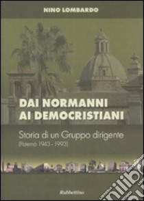 Dai normanni ai democristiani. Storia di un gruppo dirigente (Paternò 1943-1993) libro di Lombardo Nino