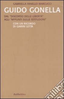 Guido Gonella. Dal «discorso delle libertà» agli «appunti sulle istituzioni» libro di Fanello Marcucci Gabriella