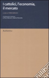 I cattolici, l'economia, il mercato libro di Barucci P. (cur.)