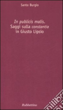 «In publicis malis». Saggi sulla «constantia» in Giusto Lipsio libro di Burgio Santo