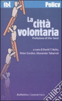 La Città volontaria libro di Beito D. T. (cur.); Gordon P. (cur.); Tabarrok A. (cur.)