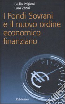 I fondi sovrani e il nuovo ordine economico finanziario libro di Prigioni Giulio; Zanni Luca