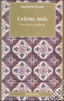 Celeste Aida. Una storia siciliana libro di Fiume Marinella