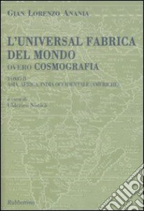 L'universal fabrica del mondo, overo cosmografia. Vol. 2: Asia, Africa, India Occidentale (Americhe) libro di Anania Giovanni L.; Nisticò U. (cur.)