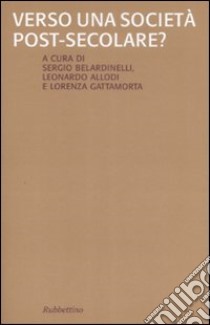 Verso una società post-secolare? libro di Belardinelli S. (cur.); Allodi L. (cur.); Gattamorta L. (cur.)