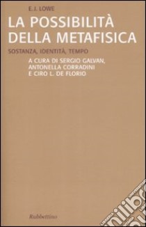 La possibilità della metafisica. Sostanza, identità, tempo libro di Lowe E. Jonathan; Galvan S. (cur.); Corradini A. (cur.); De Florio C. L. (cur.)