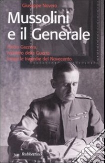 Mussolini e il generale. Pietro Gazzera, ministro della guerra lungo le tragedie del Novecento libro di Novero Giuseppe