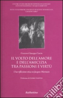 Il volto dell'amore e dell'amicizia tra passione e virtù. Una riflessione etica su Jacques Maritain libro di Curcio Gennaro Giuseppe