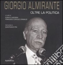 Giorgio Almirante oltre la politica libro di Messina R. (cur.); Caroleo Grimaldi F. (cur.)