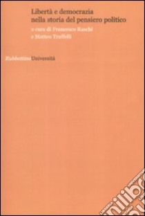 Libertà e democrazia nella storia del pensiero politico libro di Raschi F. (cur.); Truffelli M. (cur.)