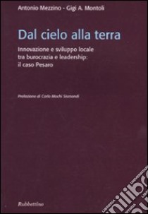 Dal cielo alla terra. Innovazione e sviluppo locale tra burocrazia e leadership: il caso Pesaro libro di Mezzino Antonio; Montoli Gigi A.