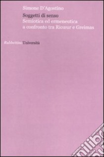 Soggetti di senso. Semiotica ed ermeneutica a confronto tra Ricoeur e Greimas libro di D'Agostino Simone