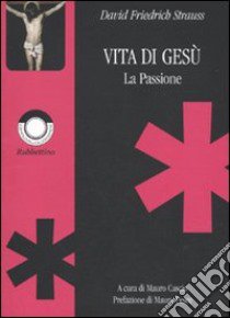 Vita di Gesù. La passione libro di Strauss David F.; Cascio M. (cur.)