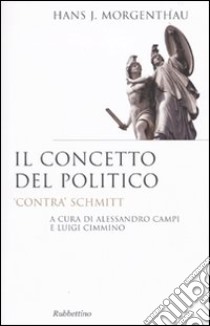 Il concetto del politico. «Contra» Schmitt libro di Morgenthau Hans J.; Campi A. (cur.); Cimmino L. (cur.)