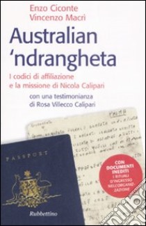 Australian 'ndrangheta. I codici di affiliazione e la missione di Nicola Calipari libro di Ciconte Enzo; Macrì Vincenzo