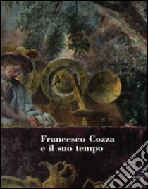 Francesco Cozza e il suo tempo. Atti del convegno (Valmontone, 2-3 aprile 2008). Ediz. illustrata libro di Strinati C. (cur.); Vodret R. (cur.); Leone G. (cur.)