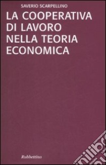 La Cooperativa di lavoro nella teoria economica libro di Scarpellino Saverio