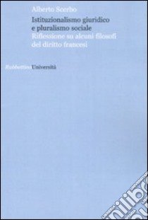 Istituzionalismo giuridico e pluralismo sociale. Riflessione su alcuni filosofi del diritto francesi libro di Scerbo Alberto