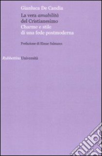 La vera amabilità del cristianesimo. Charme e stile di una fede postmoderna libro di De Candia Gianluca