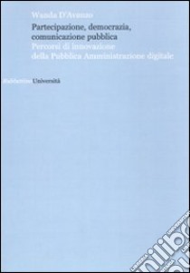 Partecipazione, democrazia, comunicazione pubblica. Percorsi di innovazione della pubblica amministrazione digitale libro di D'Avanzo Wanda