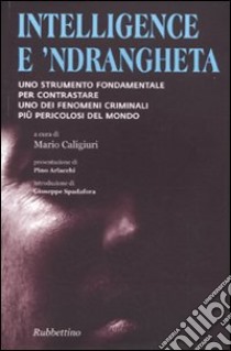 Intelligence e 'ndrangheta. Uno strumento fondamentale per contrastare uno dei fenomeni criminali più pericolosi del mondo libro di Caligiuri M. (cur.)