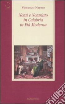 Notai e notariato in Calabria in età moderna libro di Naymo Vincenzo