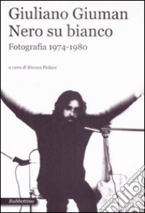 Giuliano Giuman. Nero su bianco. Fotografia 1974-1980. Catalogo della mostra (Roma,21 maggio-14 giugno 2009). Ediz. illustrata libro di Pedace B. (cur.)