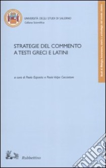 Strategie del commento a testi greci e latini. Atti del convegno (Fisciano 16-18 novembre 2006) libro di Esposito P. (cur.); Volpe Cacciatore P. (cur.)