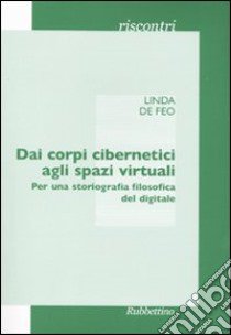 Dai corpi cibernetici agli spazi virtuali. Per una storiografia filosofica del digitale libro di De Feo Linda